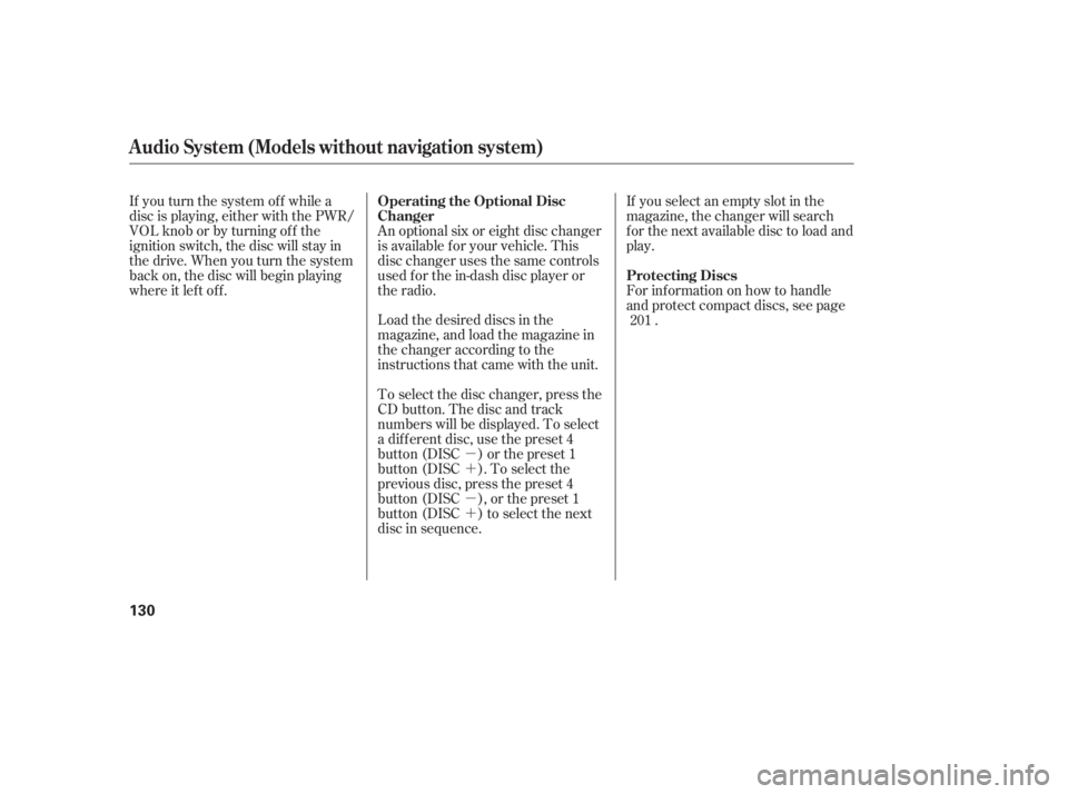 HONDA CIVIC SEDAN 2011  Owners Manual (in English) µ
´
µ
´
Load the desired discs in the
magazine, and load the magazine in
the changer according to the
instructions that came with the unit.
To select the disc changer, press the
CD button. The
