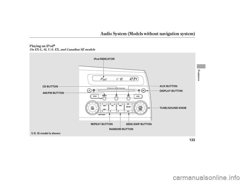 HONDA CIVIC SEDAN 2011  Owners Manual (in English) Audio System (Models without navigation system)
Playing an iPod
Features
On EX-L , Si, U.S. EX, and Canadian SE models
133
AUX BUTTON
SEEK/SKIP BUTTON TUNE/SOUND KNOB
DISPLAY BUTTON
CD BUTTON
AM/FM BU