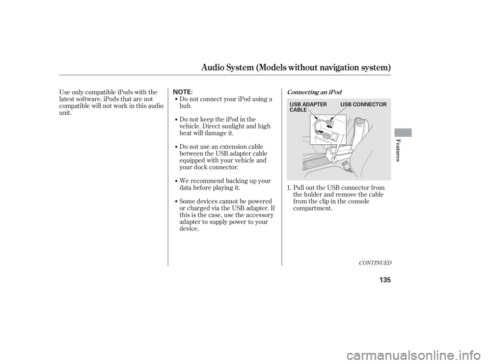 HONDA CIVIC SEDAN 2011  Owners Manual (in English) CONT INUED
Pull out the USB connector f rom
the holder and remove the cable
f rom the clip in the console
compartment.
We recommend backing up your
data bef ore playing it. Do not use an extension cab