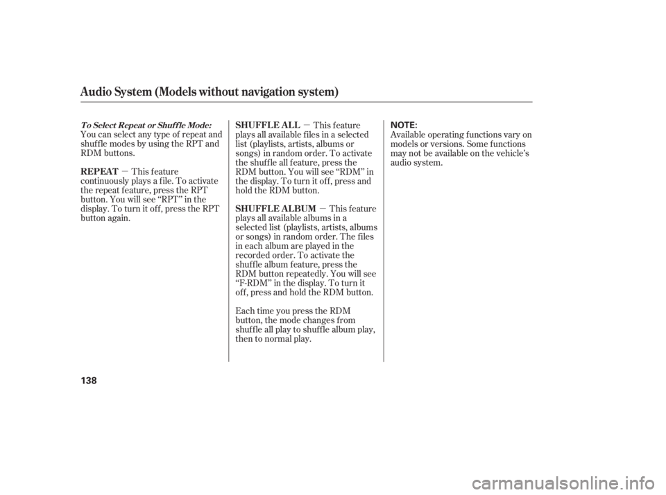 HONDA CIVIC SEDAN 2011  Owners Manual (in English) µµ
µ
You can select any type of repeat and
shuf f le modes by using the RPT and
RDM buttons.
This feature
continuously plays a f ile. To activate
the repeat f eature, press the RPT
button. You w