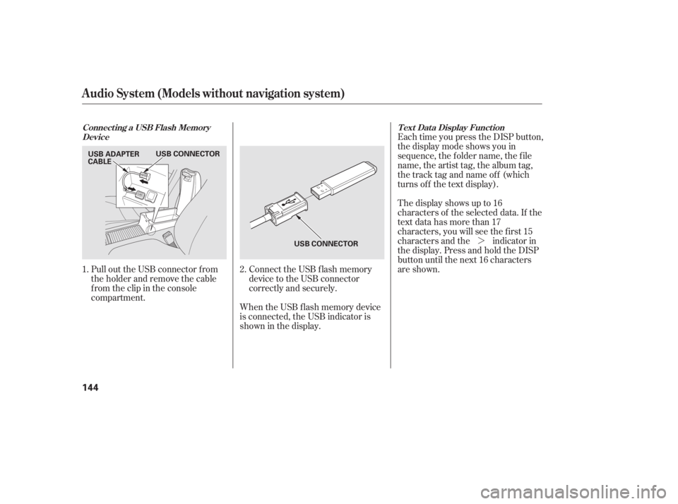 HONDA CIVIC SEDAN 2011  Owners Manual (in English) ¼
When the USB f lash memory device
is connected, the USB indicator is
showninthedisplay.
Pull out the USB connector f rom
the holder and remove the cable
f rom the clip in the console
compartment.
