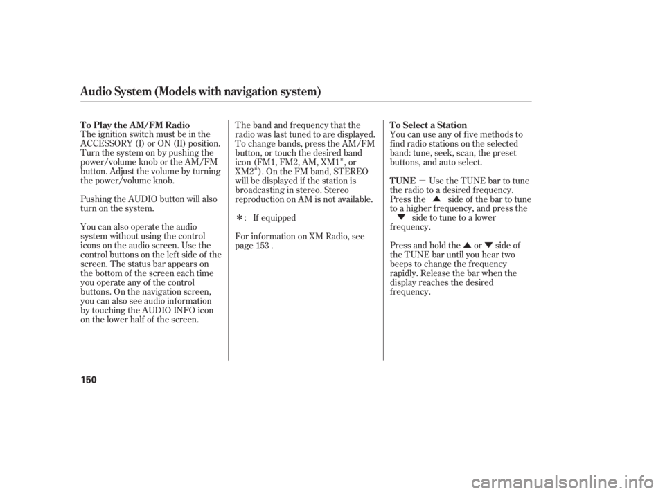 HONDA CIVIC SEDAN 2011  Owners Manual (in English) µÛÝ
Û
Ý
Î
Î
Î
The ignition switch must be in the
ACCESSORY (I) or ON (II) position.
Turn the system on by pushing the
power/volume knob or the AM/FM
button. Adjust the volume by turnin