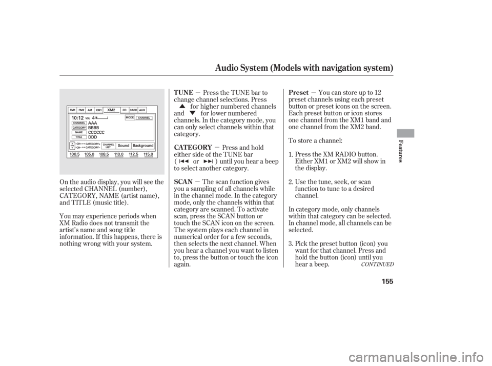 HONDA CIVIC SEDAN 2011  Owners Manual (in English) µ
µ
µ µ
Û
Ý
CONT INUED
Youcanstoreupto12
preset channels using each preset
button or preset icons on the screen.
Each preset button or icon stores
one channel f rom the XM1 band and
one ch