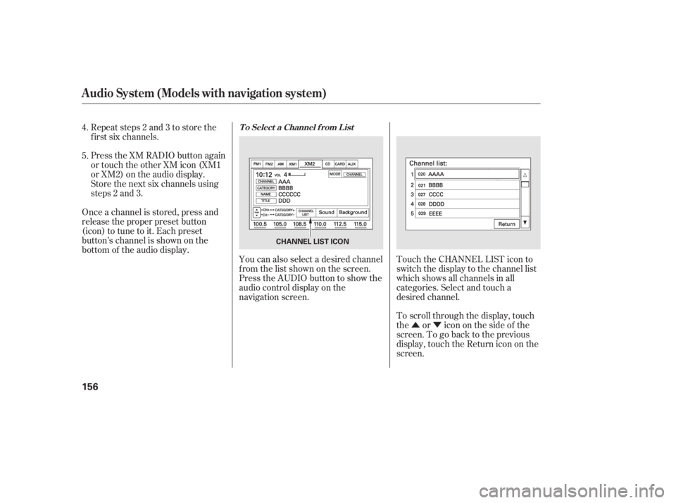 HONDA CIVIC SEDAN 2011  Owners Manual (in English) ÛÝ
To scroll through the display, touch
the or icononthesideof the
screen.Togobacktotheprevious
display, touch the Return icon on the
screen. Touch the CHANNEL LIST icon to
switch the display to t