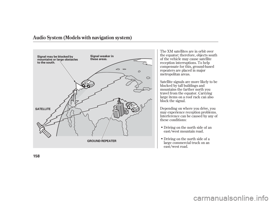 HONDA CIVIC SEDAN 2011  Owners Manual (in English) The XM satellites are in orbit over
the equator; therefore, objects south
of the vehicle may cause satellite
reception interruptions. To help
compensate f or this, ground-based
repeaters are placed in