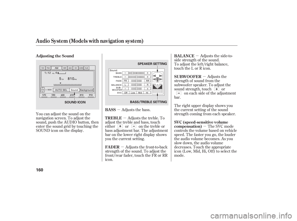 HONDA CIVIC SEDAN 2011  Owners Manual (in English) µµ
µ
µ
µ µ
You can adjust the sound on the
navigation screen. To adjust the
sound, push the AUDIO button, then
enter the sound grid by touching the
SOUNDicononthedisplay. Adjusts the bass.