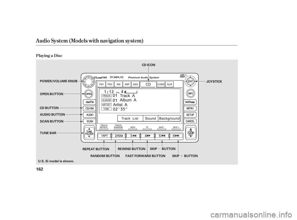 HONDA CIVIC SEDAN 2011  Owners Manual (in English) µ´
Playing a Disc
Audio System (Models with navigation system)
162
SCAN BUTTON JOYSTICK
AUDIO BUTTON OPEN BUTTON
CD BUTTON
REPEAT BUTTON
TUNE BAR
U.S. Si model is shown. REWIND BUTTON
SKIP BUTTON
