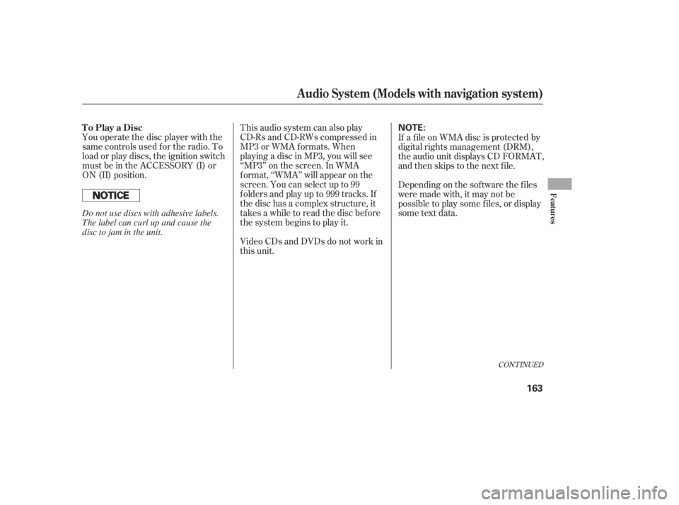 HONDA CIVIC SEDAN 2011  Owners Manual (in English) You operate the disc player with the
same controls used f or the radio. To
load or play discs, the ignition switch
must be in the ACCESSORY (I) or
ON (II) position.This audio system can also play
CD-R