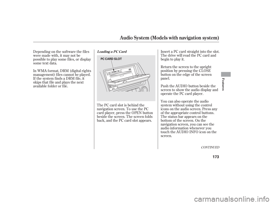 HONDA CIVIC SEDAN 2011  Owners Manual (in English) The PC card slot is behind the
navigation screen. To use the PC
card player, press the OPEN button
beside the screen. The screen f olds
back, and the PC card slot appears.Insert a PC card straight int