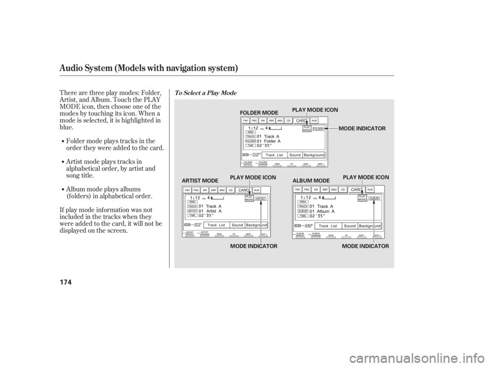 HONDA CIVIC SEDAN 2011  Owners Manual (in English) Therearethreeplaymodes:Folder,
Artist, and Album. Touch the PLAY
MODE icon, then choose one of the
modes by touching its icon. When a
mode is selected, it is highlighted in
blue.
If play mode informat