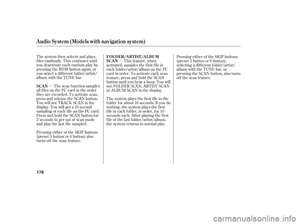 HONDA CIVIC SEDAN 2011  Owners Manual (in English) µµ
The system then selects and plays
f iles randomly. This continues until
you deactivate each random play by
pressing the RDM button again, or
you select a dif f erent f older/artist/
album with 