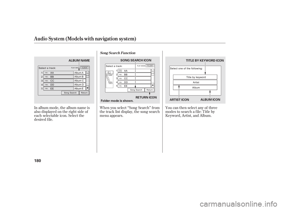 HONDA CIVIC SEDAN 2011  Owners Manual (in English) In album mode, the album name is
also displayed on the right side of
each selectable icon. Select the
desired f ile.When you select ‘‘Song Search’’ f rom
the track list display, the song searc