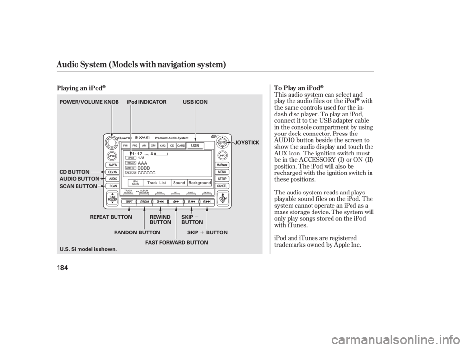 HONDA CIVIC SEDAN 2011  Owners Manual (in English) µ´
This audio system can select and
play the audio f iles on the iPod
with
the same controls used f or the in-
dash disc player. To play an iPod,
connect it to the USB adapter cable
in the console