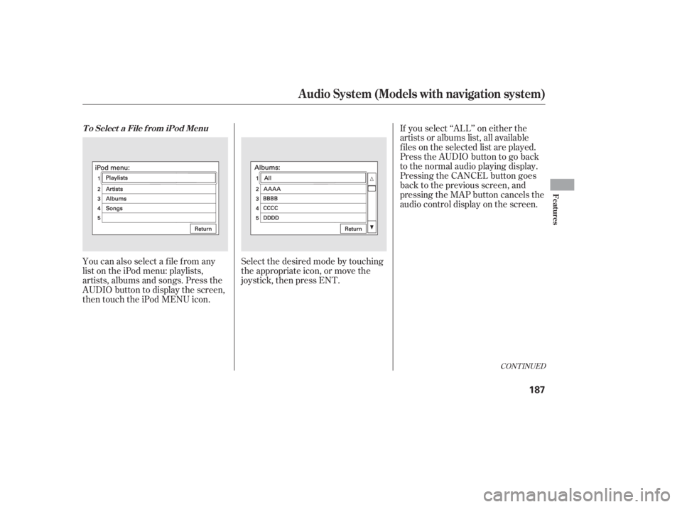HONDA CIVIC SEDAN 2011  Owners Manual (in English) CONT INUED
You can also select a file from any
list on the iPod menu: playlists,
artists, albums and songs. Press the
AUDIO button to display the screen,
then touch the iPod MENU icon.Select the desir
