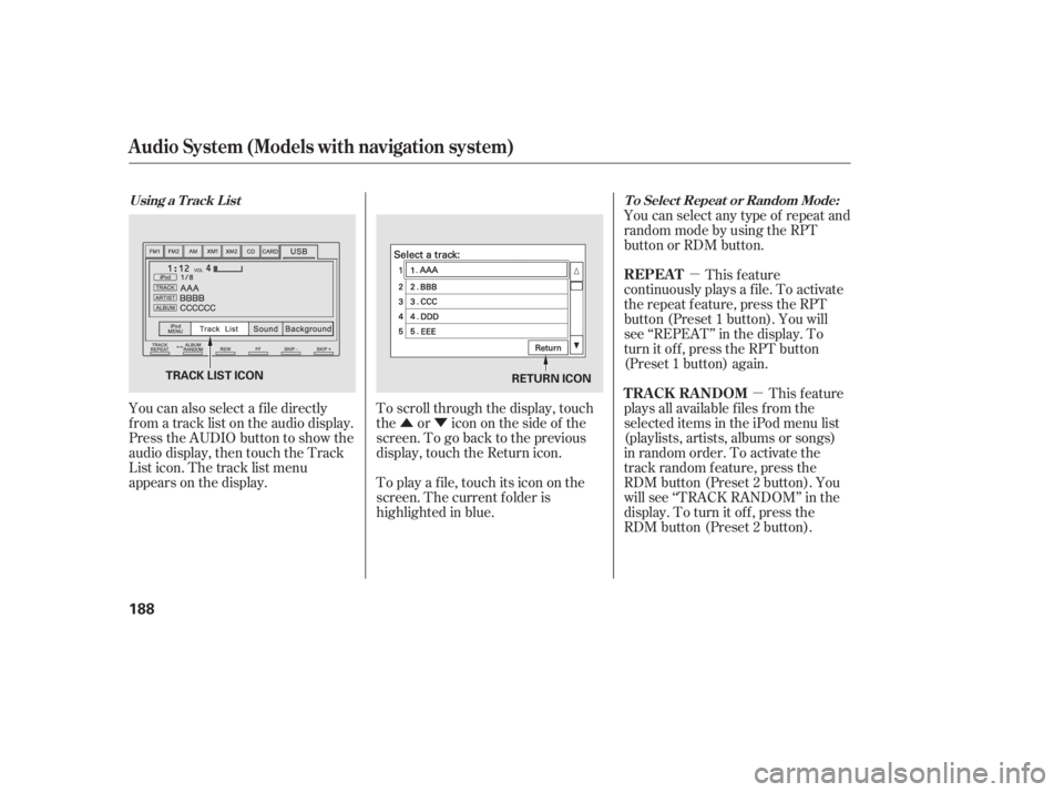 HONDA CIVIC SEDAN 2011  Owners Manual (in English) ÛÝµ
µ
You can also select a f ile directly
f rom a track list on the audio display.
Press the AUDIO button to show the
audio display, then touch the Track
List icon. The track list menu
appear