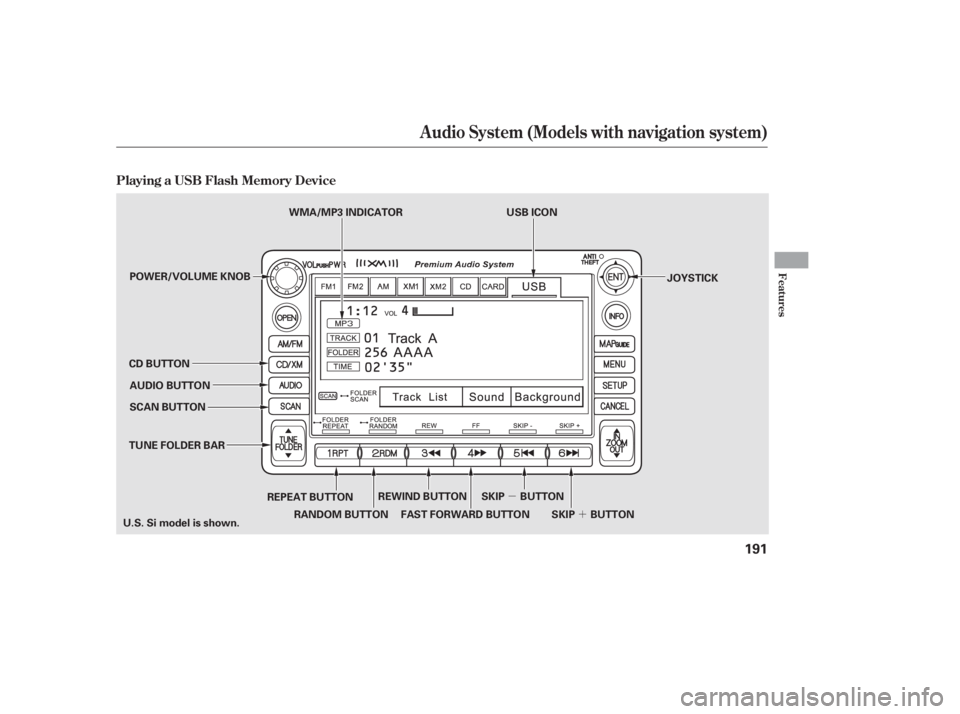 HONDA CIVIC SEDAN 2011  Owners Manual (in English) µ´
Playing a USB Flash Memory Device
Audio System (Models with navigation system)
Features
191
SCAN BUTTON JOYSTICK
AUDIO BUTTON
CD BUTTON
REPEAT BUTTON
U.S. Si model is shown. USB ICON
TUNE FOLDE