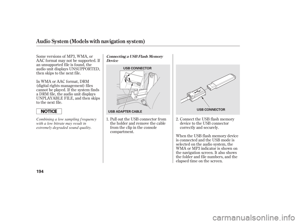 HONDA CIVIC SEDAN 2011  Owners Manual (in English) Some versions of MP3, WMA, or
AAC f ormat may not be supported. If
an unsupported f ile is f ound, the
audio unit displays UNSUPPORTED,
then skips to the next f ile.Connect the USB f lash memory
devic