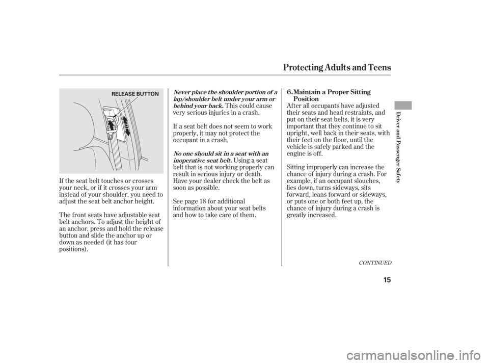 HONDA CIVIC SEDAN 2011  Owners Manual (in English) After all occupants have adjusted
their seats and head restraints, and
put on their seat belts, it is very
important that they continue to sit
upright, well back in their seats, with
their feet on the