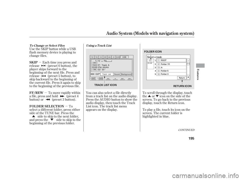 HONDA CIVIC SEDAN 2011  Owners Manual (in English) ÛÝ
µ
µ µ
Ý
Û You can also select a f ile directly
f rom a track list on the audio display.
Press the AUDIO button to show the
audio display, then touch the Track
List icon. The track lis