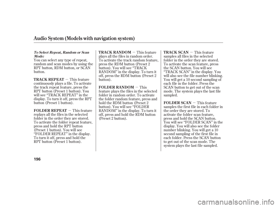 HONDA CIVIC SEDAN 2011  Owners Manual (in English) µµ µµ
µ
µ
You can select any type of repeat,
random and scan modes by using the
RPT button, RDM button, or SCAN
button.
This feature
continuously plays a f ile. To activate
the track repea