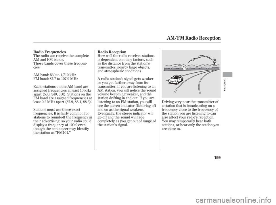 HONDA CIVIC SEDAN 2011  Owners Manual (in English) The radio can receive the complete
AM and FM bands.
Those bands cover these f requen-
cies:
AM band: 530 to 1,710 kHz
FM band: 87.7 to 107.9 MHzHow well the radio receives stations
is dependent on man