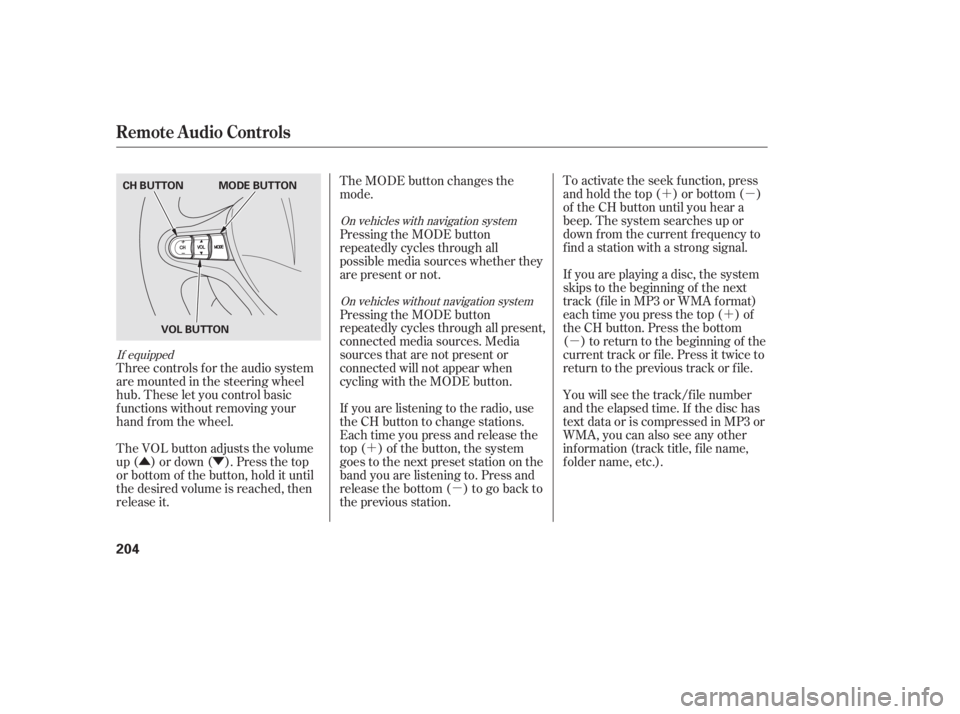 HONDA CIVIC SEDAN 2011  Owners Manual (in English) ´µ´
µ
ÛÝ ´
µ
Three controls f or the audio system
are mounted in the steering wheel
hub. These let you control basic
f unctions without removing your
hand f rom the wheel. To activate 