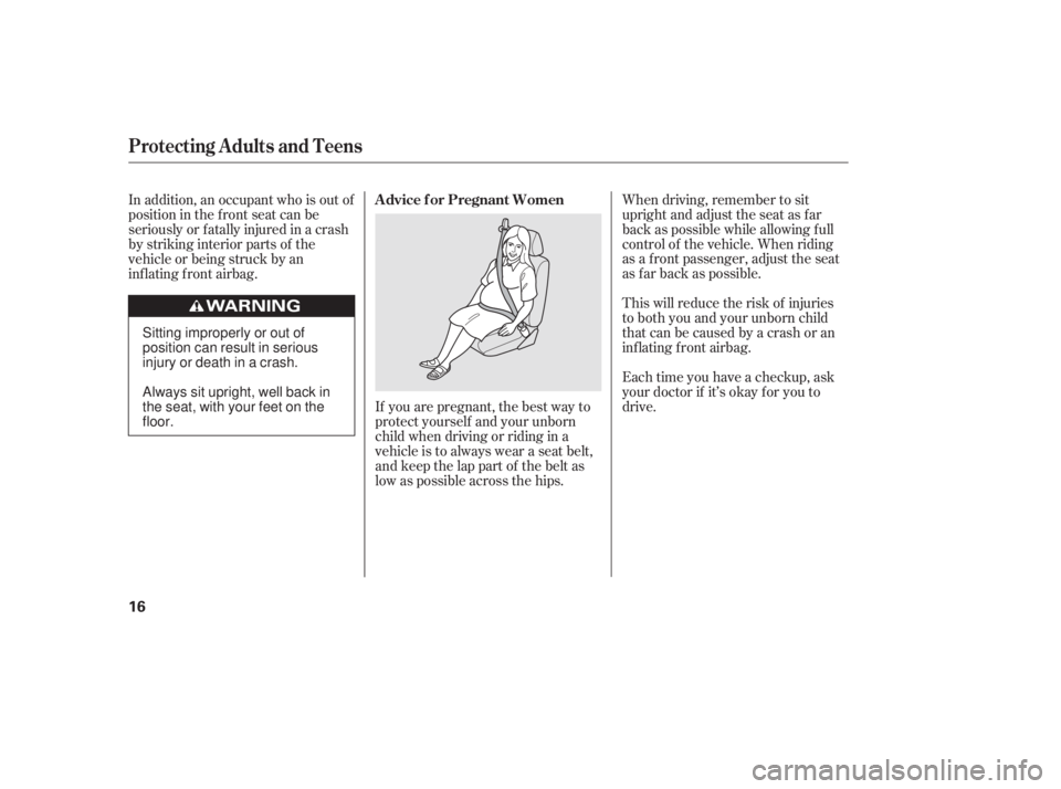 HONDA CIVIC SEDAN 2011 (in English) Owners Guide If you are pregnant, the best way to
protect yourself and your unborn
child when driving or riding in a
vehicle is to always wear a seat belt,
and keep the lap part of the belt as
low as possible acro HONDA CIVIC SEDAN 2011 (in English) Owners Guide If you are pregnant, the best way to
protect yourself and your unborn
child when driving or riding in a
vehicle is to always wear a seat belt,
and keep the lap part of the belt as
low as possible acro