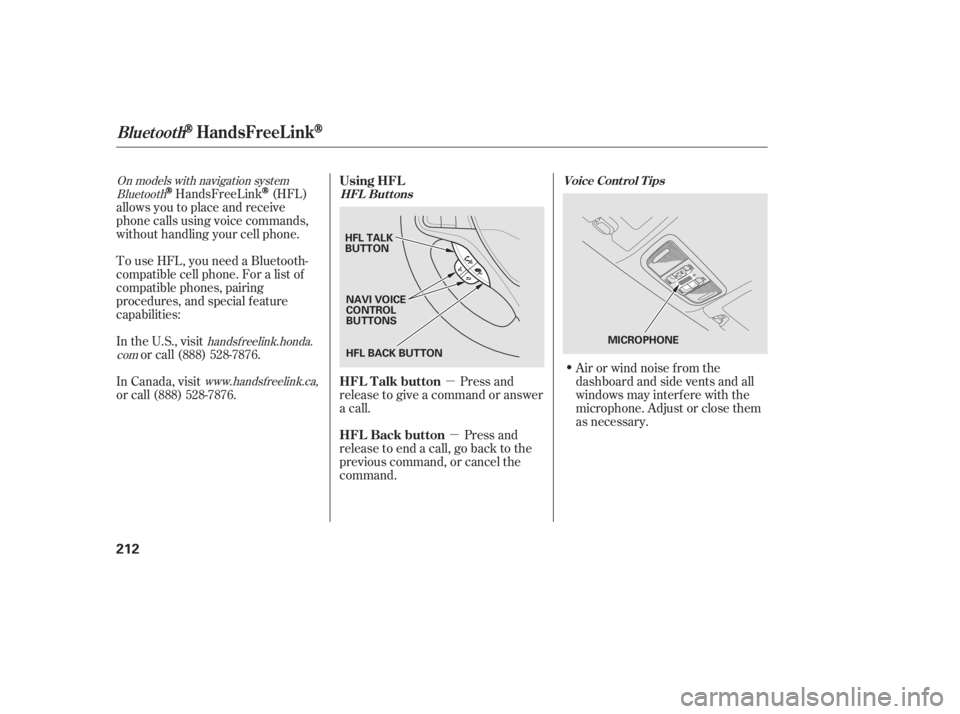 HONDA CIVIC SEDAN 2011  Owners Manual (in English) µµ
Bluetooth
handsf reelink.honda.
com
On models with navigation system
www.handsfreelink.ca,HandsFreeLink(HFL)
allows you to place and receive
phone calls using voice commands,
without handling y