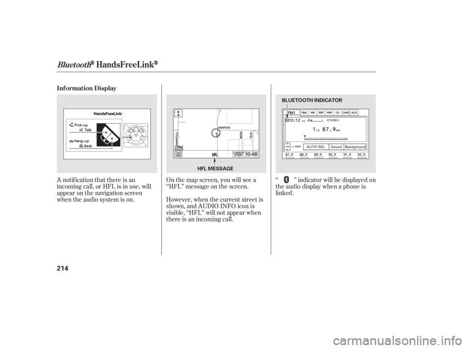 HONDA CIVIC SEDAN 2011  Owners Manual (in English) A notif ication that there is an
incoming call, or HFL is in use, will
appear on the navigation screen
when the audio system is on.Onthemapscreen,youwillseea
‘‘HFL’’ message on the screen.
‘