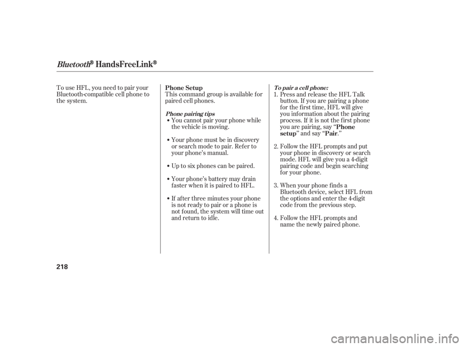 HONDA CIVIC SEDAN 2011  Owners Manual (in English) To use HFL, you need to pair your
Bluetooth-compatible cell phone to
the system.This command group is available f or
paired cell phones.
You cannot pair your phone while
the vehicle is moving.
Your ph