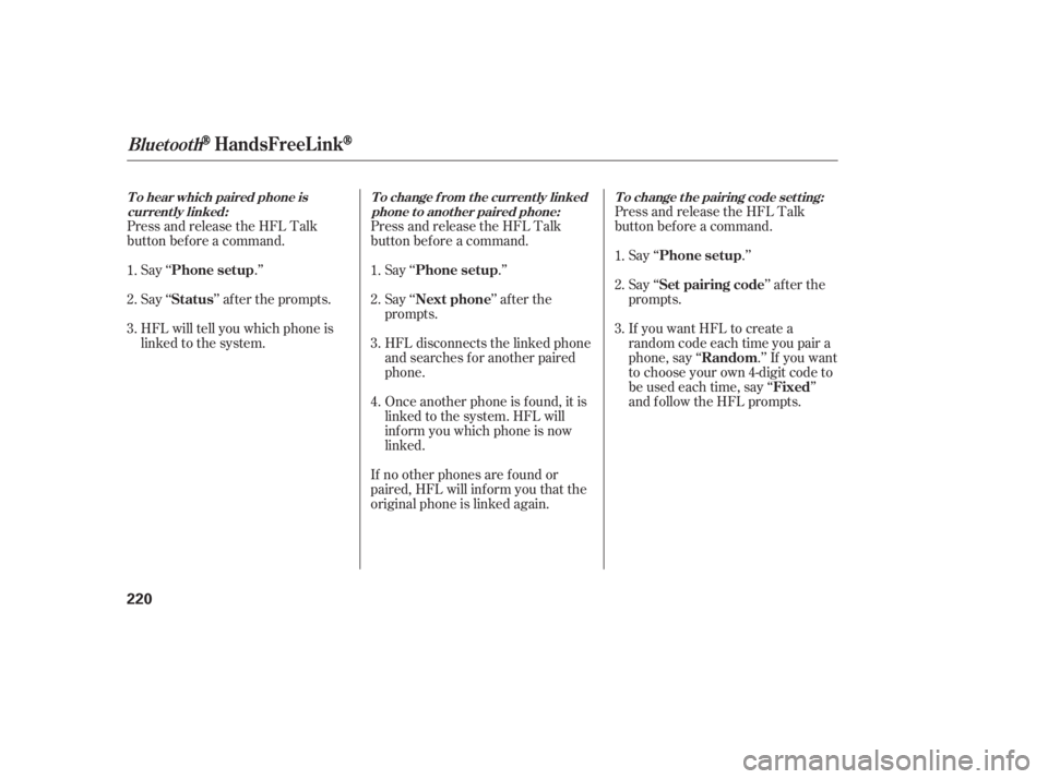 HONDA CIVIC SEDAN 2011  Owners Manual (in English) Press and release the HFL Talk
button bef ore a command.Say ‘‘ .’’
Say‘‘ ’’aftertheprompts.
HFL will tell you which phone is
linked to the system. Press and release the HFL Talk
button