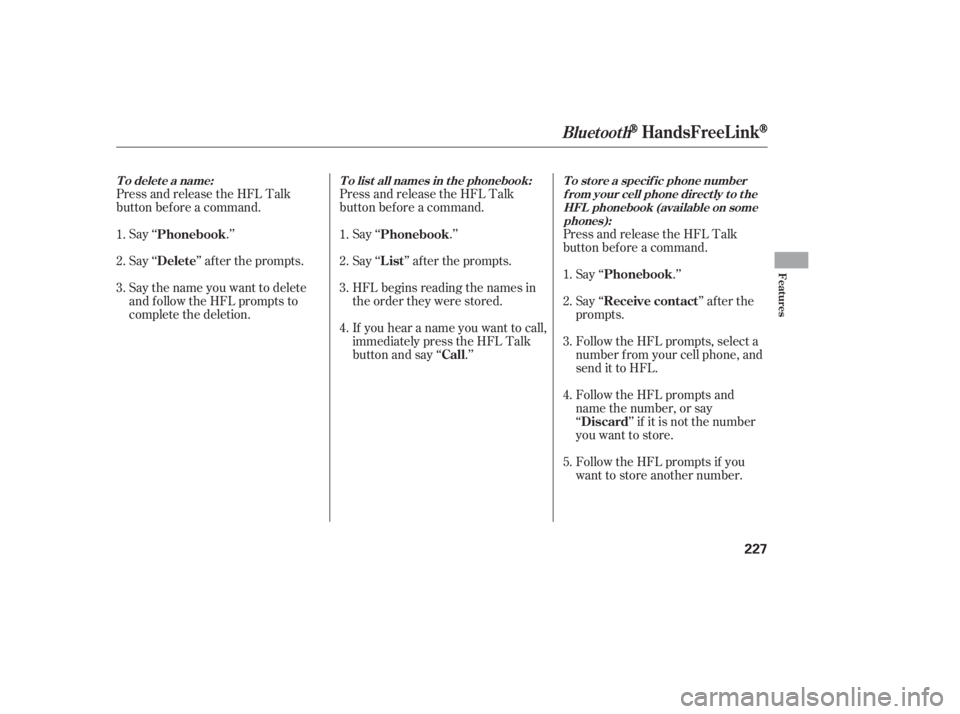 HONDA CIVIC SEDAN 2011  Owners Manual (in English) Press and release the HFL Talk
button bef ore a command.Press and release the HFL Talk
button bef ore a command.
Say ‘‘ .’’
Say‘‘ ’’aftertheprompts.
Say the name you want to delete
and