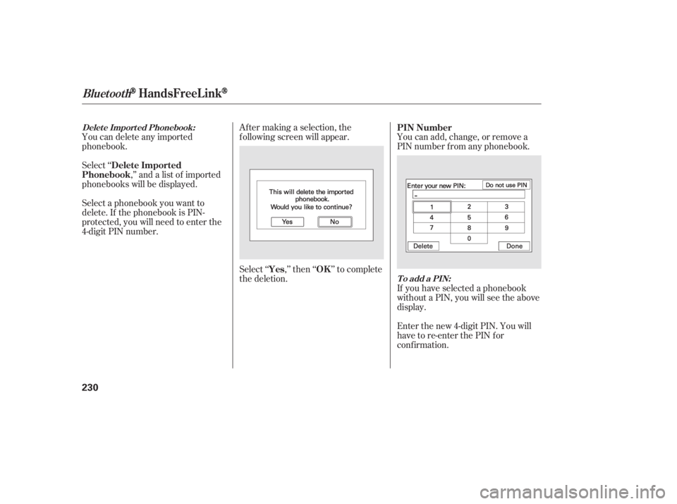HONDA CIVIC SEDAN 2011  Owners Manual (in English) Select ‘‘,’’ and a list of imported
phonebooks will be displayed. Af ter making a selection, the
f ollowing screen will appear.
Select‘‘ ,’’then‘‘ ’’tocomplete
the deletion.You