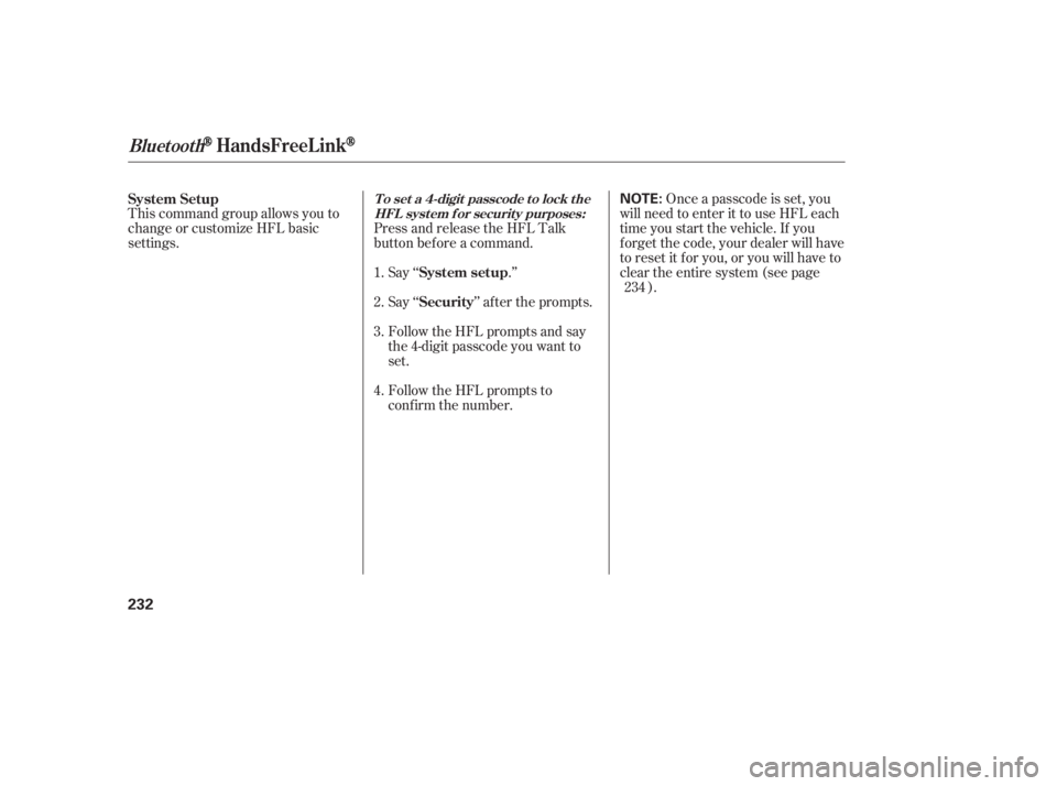 HONDA CIVIC SEDAN 2011  Owners Manual (in English) This command group allows you to
change or customize HFL basic
settings.Press and release the HFL Talk
button bef ore a command.
Say ‘‘ .’’ Once a passcode is set, you
will need to enter it to