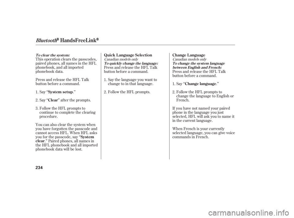 HONDA CIVIC SEDAN 2011  Owners Manual (in English) This operation clears the passcodes,
paired phones, all names in the HFL
phonebook, and all imported
phonebook data.
Press and release the HFL Talk
button bef ore a command.Say ‘‘ .’’
Say‘