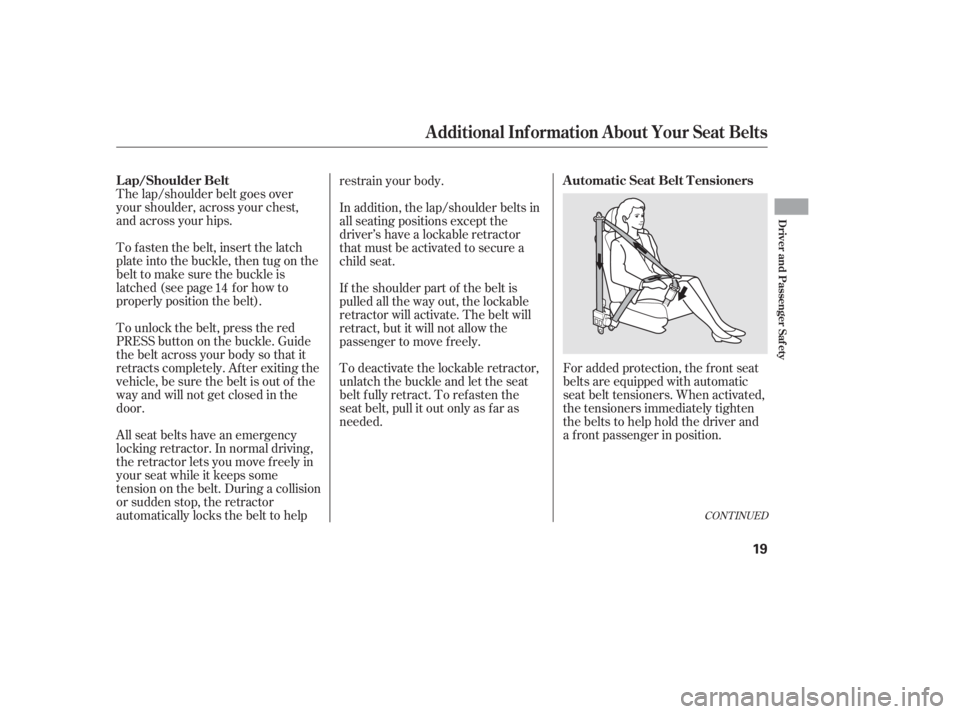 HONDA CIVIC SEDAN 2011  Owners Manual (in English) CONT INUED
For added protection, the f ront seat
belts are equipped with automatic
seat belt tensioners. When activated,
the tensioners immediately tighten
the belts to help hold the driver and
a f ro