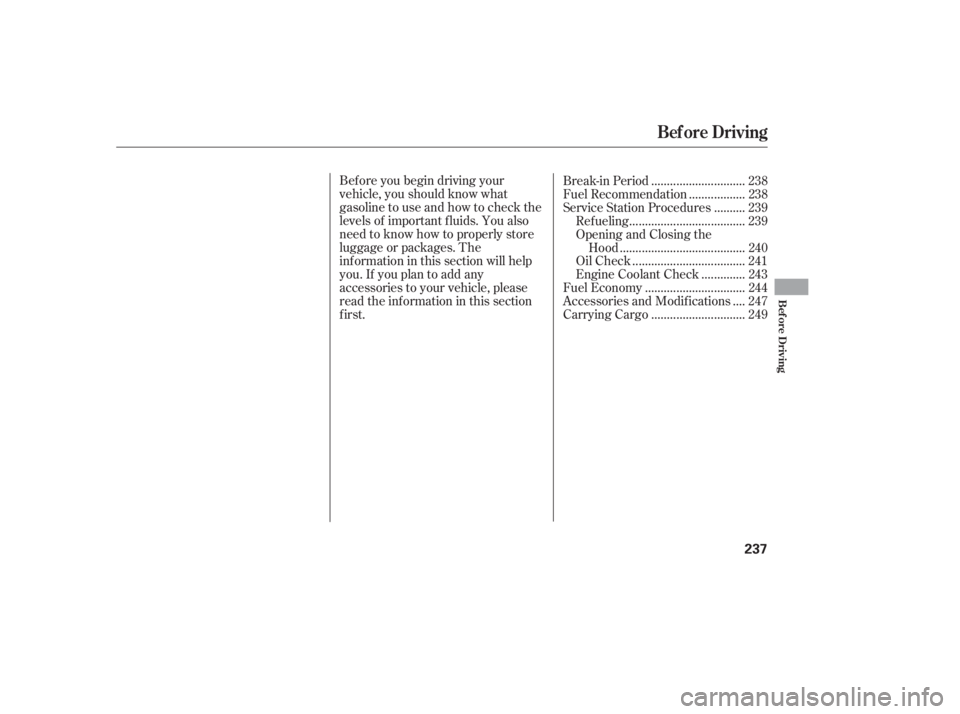 HONDA CIVIC SEDAN 2011  Owners Manual (in English) Bef ore you begin driving your
vehicle, you should know what
gasoline to use and how to check the
levels of important f luids. You also
need to know how to properly store
luggage or packages. The
inf 