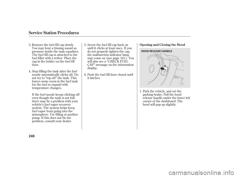 HONDA CIVIC SEDAN 2011  Owners Manual (in English) Park the vehicle, and set the
parking brake. Pull the hood
release handle under the lower lef t
corner of the dashboard. The
hood will pop up slightly.
Push the f uel f ill door closed until
it latche