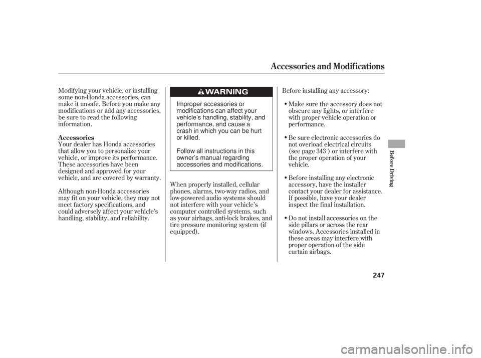 HONDA CIVIC SEDAN 2011  Owners Manual (in English) Modif ying your vehicle, or installing
some non-Honda accessories, can
make it unsaf e. Bef ore you make any
modif ications or add any accessories,
be sure to read the f ollowing
inf ormation.
Your de
