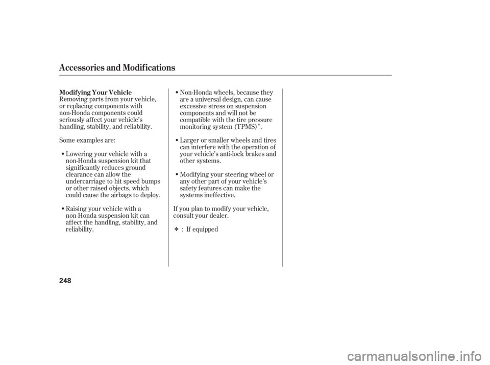 HONDA CIVIC SEDAN 2011  Owners Manual (in English) Î
Î
Removing parts f rom your vehicle,
or replacing components with
non-Honda components could
seriously af f ect your vehicle’s
handling, stability, and reliability.
Some examples are:
Lowering