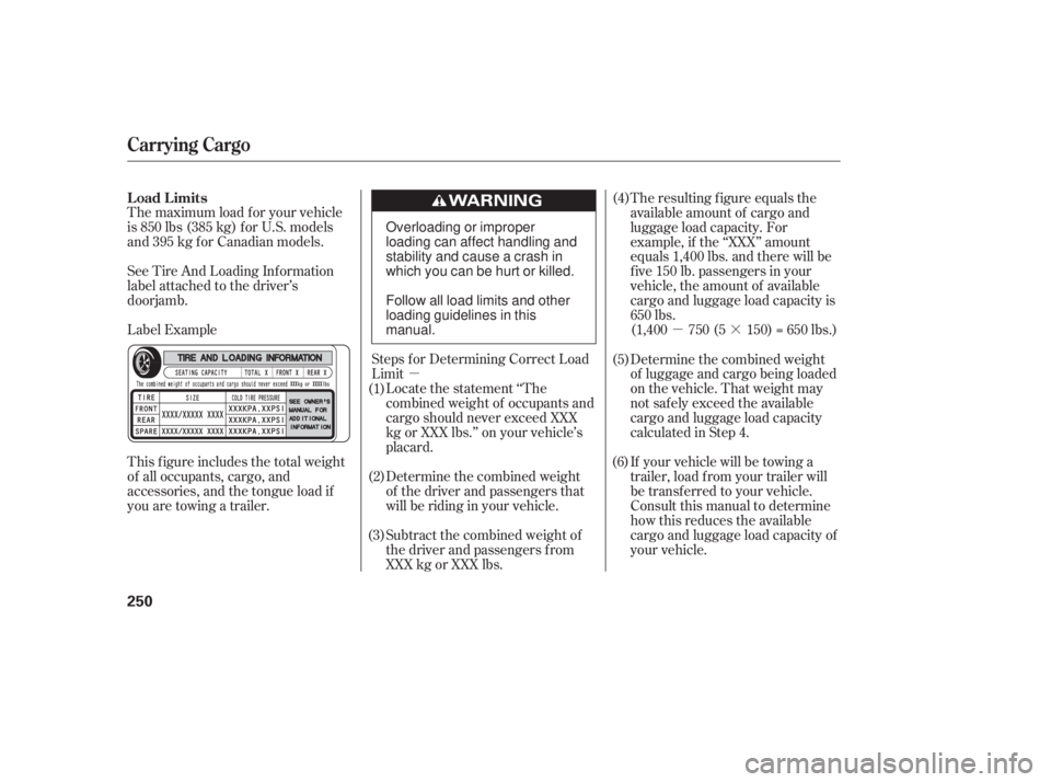 HONDA CIVIC SEDAN 2011  Owners Manual (in English) µ·
µ
The maximum load f or your vehicle
is 850 lbs (385 kg) f or U.S. models
and 395 kg for Canadian models.
Label Example See Tire And Loading Inf ormation
label attached to the driver’s
door