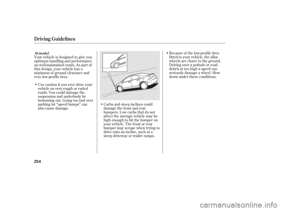 HONDA CIVIC SEDAN 2011  Owners Manual (in English) Because of the low-prof ile tires
f itted to your vehicle, the alloy
wheels are closer to the ground.
Driving over a pothole or road
debris at too high a speed can
seriously damage a wheel. Slow
down 