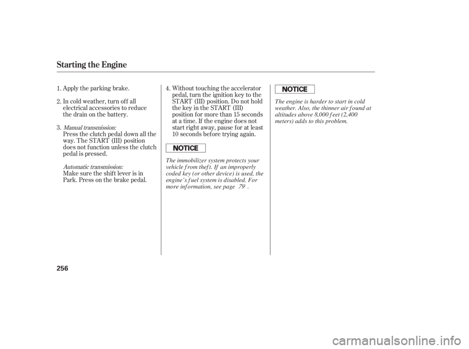 HONDA CIVIC SEDAN 2011  Owners Manual (in English) Apply the parking brake.
In cold weather, turn of f all
electrical accessories to reduce
the drain on the battery.
Press the clutch pedal down all the
way. The START (III) position
does not f unction 