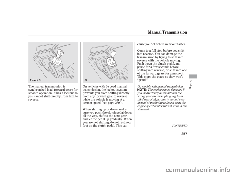 HONDA CIVIC SEDAN 2011  Owners Manual (in English) CONT INUED
The manual transmission is
synchronized in all f orward gears f or
smooth operation. It has a lockout so
you cannot shift directly from fifth to
reverse.On vehicles with 6-speed manual
tran