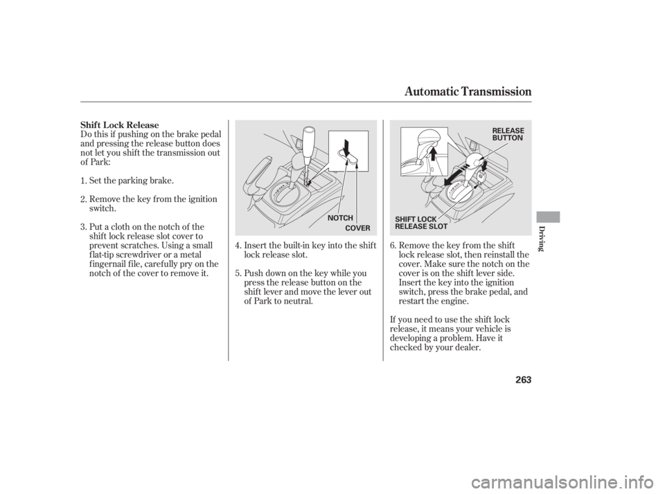 HONDA CIVIC SEDAN 2011  Owners Manual (in English) Do this if pushing on the brake pedal
and pressing the release button does
not let you shif t the transmission out
of Park:Set the parking brake.
Remove the key from the ignition
switch.
Insert the bu