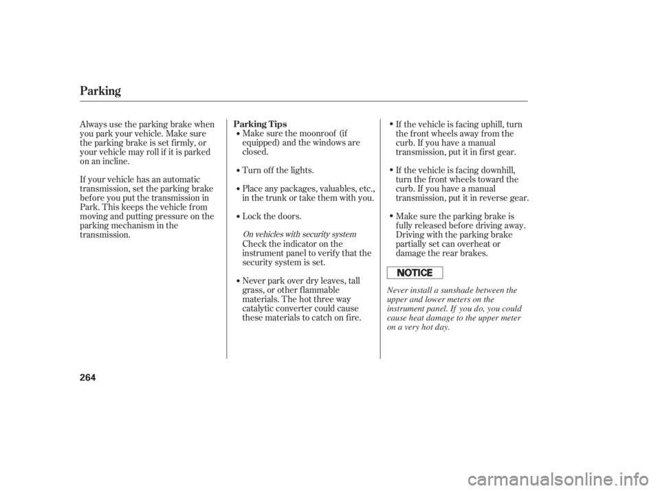 HONDA CIVIC SEDAN 2011  Owners Manual (in English) If your vehicle has an automatic
transmission, set the parking brake
bef ore you put the transmission in
Park. This keeps the vehicle f rom
moving and putting pressure on the
parking mechanism in the
