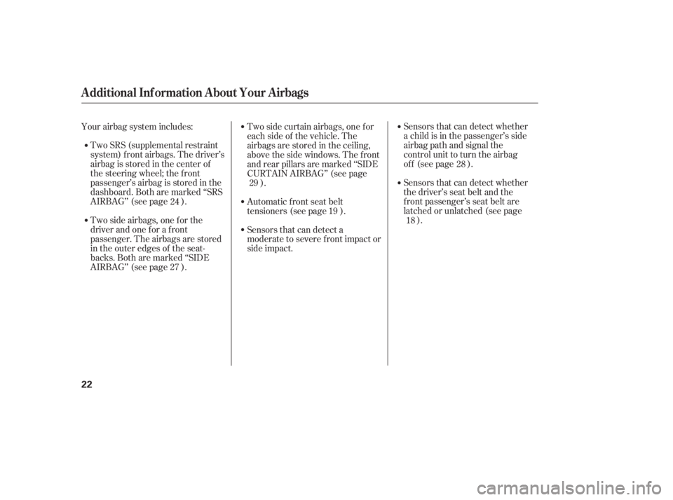 HONDA CIVIC SEDAN 2011  Owners Manual (in English) Sensors that can detect whether
a child is in the passenger’s side
airbag path and signal the
control unit to turn the airbag
of f (see page ).
Sensors that can detect whether
the driver’s seat be