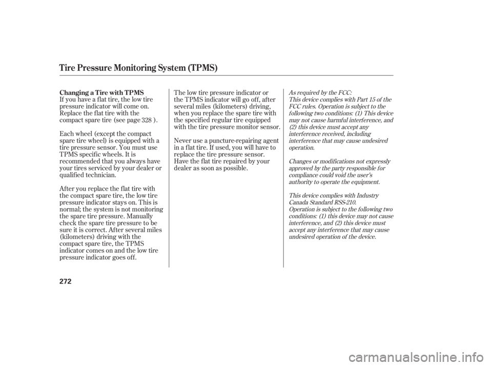 HONDA CIVIC SEDAN 2011  Owners Manual (in English) As required by the FCC:This device complies with Part 15 of theFCC rules. Operation is subject to thef ollowing two conditions: (1) This devicemay not cause harmf ul interf erence, and(2) this device 