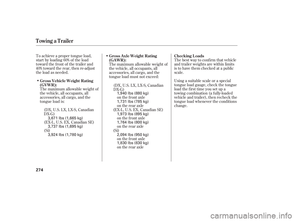 HONDA CIVIC SEDAN 2011  Owners Manual (in English) To achieve a proper tongue load,
start by loading 60% of the load
toward the front of the trailer and
40% toward the rear, then re-adjust
the load as needed.The best way to conf irm that vehicle
and t