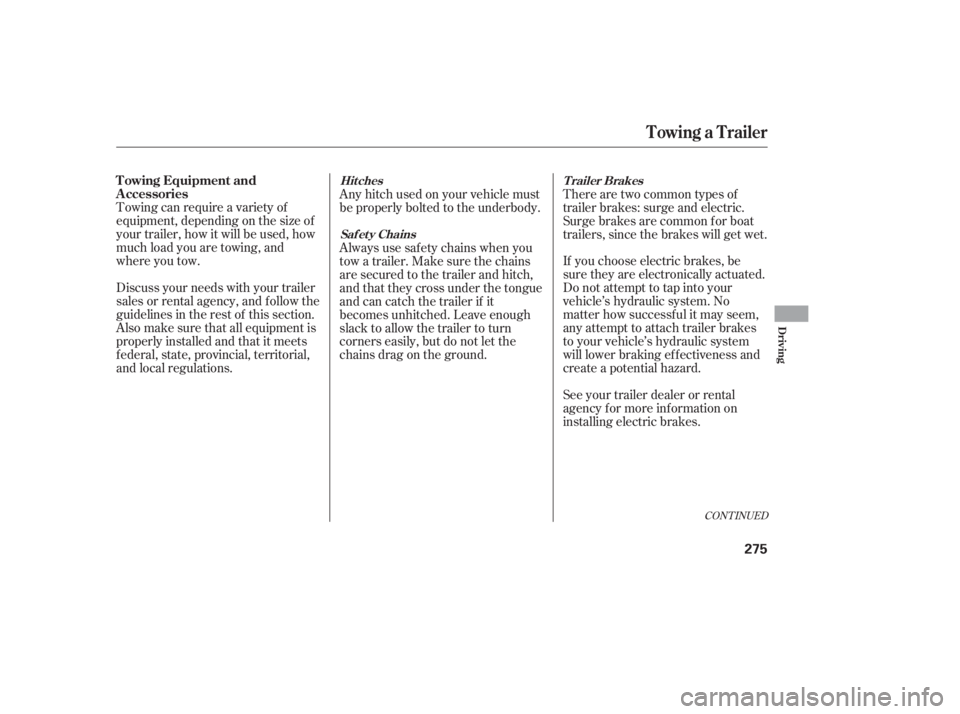 HONDA CIVIC SEDAN 2011  Owners Manual (in English) Towing can require a variety of
equipment, depending on the size of
your trailer, how it will be used, how
much load you are towing, and
where you tow. If you choose electric brakes, besure they are e